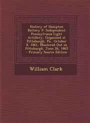 History of Hampton Battery F Independent Pennsylvania Light Artillery, Organized at Pittsburgh, Pa., October 8, 1861, Mustered Out in Pittsburgh, J,1295555638,9781295555635