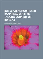 Notes on Antiquities in Ramannadesa (the Talaing Country of Burma.),1234393549,9781234393540