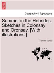 Summer in the Hebrides. Sketches in Colonsay and Oronsay. [With illustrations.],124131201X,9781241312015