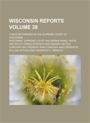Wisconsin reports Volume 39; cases determined in the Supreme Court of Wisconsin,1231032677,9781231032671