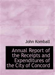 Annual Report of the Receipts and Expenditures of the City of Concord,1140311786,9781140311782