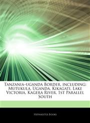 Articles On Tanzaniaâ€"uganda Border, including Mutukula, Uganda, Kikagati, Lake Victoria, Kagera River, 1st Parallel South,1244805386,9781244805385
