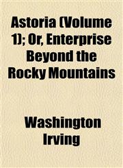 Astoria (Volume 1); Or, Enterprise Beyond the Rocky Mountains,1152518380,9781152518384