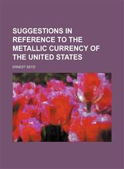 Suggestions in Reference to the Metallic Currency of the United States,1150243155,9781150243158