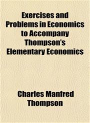 Exercises and Problems in Economics to Accompany Thompson's Elementary Economics,1152904108,9781152904101