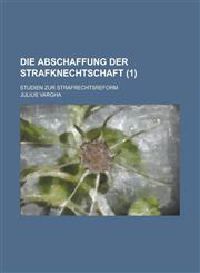 Die Abschaffung Der Strafknechtschaft; Studien Zur Strafrechtsreform (1),123517820X,9781235178207