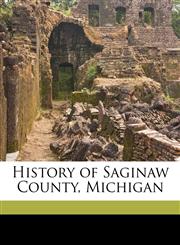 History of Saginaw County, Michigan,1174112573,9781174112577