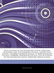 Articles On High Schools In The Australian Capital Territory, including Lake Tuggeranong College, Lanyon High School, Canberra Grammar School, St Mary Mackillop College, Canberra, Daramalan College,1242856331,9781242856334