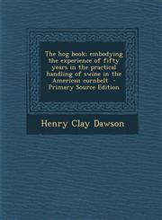 Hog Book; Embodying the Experience of Fifty Years in the Practical Handling of Swine in the American Cornbelt,1287590934,9781287590934