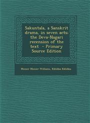 Sakuntala, a Sanskrit Drama, in Seven Acts; The Deva-Nagari Recension of the Text - Primary Source Edition,129388670X,9781293886700
