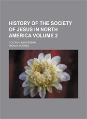 History of the Society of Jesus in North America; colonial and federal Volume 2,1236541758,9781236541758