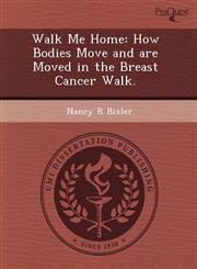 Walk Me Home How Bodies Move and are Moved in the Breast Cancer Walk.,1243730889,9781243730886