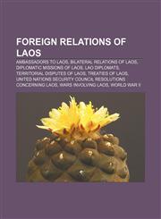 Foreign relations of Laos Ambassadors to Laos, Bilateral relations of Laos, Diplomatic missions of Laos, Lao diplomats,1157635474,9781157635475