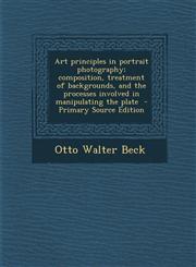 Art Principles in Portrait Photography; Composition, Treatment of Backgrounds, and the Processes Involved in Manipulating the Plate - Primary Source E,1293748498,9781293748497