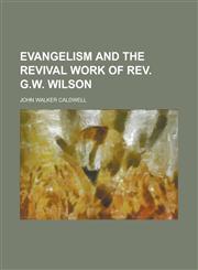 Evangelism and the Revival Work of REV. G.W. Wilson,1234165589,9781234165581