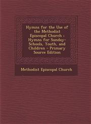 Hymns for the Use of the Methodist Episcopal Church; Hymns for Sunday-Schools, Youth, and Children - Primary Source Edition,1289940436,9781289940430