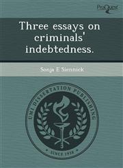 Three essays on criminals' indebtedness.,1243661410,9781243661418