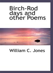 Birch-Rod days and other Poems,111362602X,9781113626028