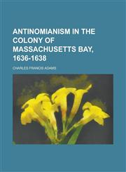 Antinomianism in the colony of Massachusetts Bay, 1636-1638,1236897781,9781236897787