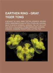 Earthen Ring - Gray Tiger Tong A Bouquet in a Bar, Ammo Testing, Arganos, Ariyana, Arris, Assessments and Action, Atropa Belladonna, Back to Basics, Business, Caravan, The, Cat On A Hot Tile Roof, Challenges, Stubborness and Learning, Chalnan, Changing P,1234741407,9781234741402