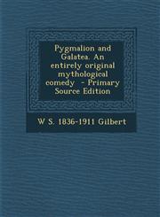 Pygmalion and Galatea. an Entirely Original Mythological Comedy - Primary Source Edition,1293748390,9781293748398