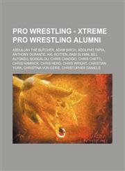 Pro Wrestling - Xtreme Pro Wrestling alumni Abdullah the Butcher, Adam Birch, Adolpho Tapia, Anthony Durante, Axl Rotten, Babi Slymm, Bill Alfonso, Boogalou, Chris Candido, Chris Chetti, Chris Hamrick, Chris Hero, Chris Wright, Christian York, Christina,1234666936,9781234666934