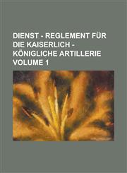 Dienst - Reglement für die kaiserlich - königliche Artillerie Volume 1,1130467775,9781130467772