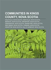 Communities in Kings County, Nova Scotia Wolfville, Nova Scotia, Kentville, Nova Scotia, Berwick, Nova Scotia, Kingsport, Nova Scotia,1155439422,9781155439426
