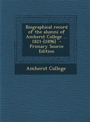 Biographical Record of the Alumni of Amherst College ... 1821-[1896] - Primary Source Edition,1294498452,9781294498452
