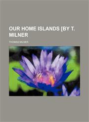 Our home islands [by T. Milner,1236444655,9781236444653