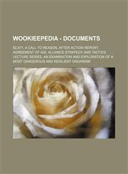 Wookieepedia - Documents 82,471, A Call to Reason, After Action Report, Agreement of Aid, Alliance Strategy and Tactics Lecture series, An Examination and Exploration of a Most Dangerous and Resilient Organism, An Inquiry on Surviving Slavery Practices i,1234680890,9781234680893