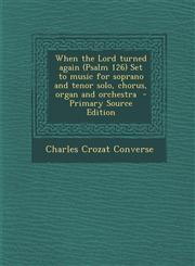 When the Lord Turned Again (Psalm 126) Set to Music for Soprano and Tenor Solo, Chorus, Organ and Orchestra - Primary Source Edition,1295399245,9781295399246