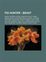 Fig Hunter - Beast Abyss, Antipode, Astral, Beasts without Thumb images, Beast Categories, Boiled, Bright, Cascade, Contrast, Darkflame, Droplet, Ember, Fairy, Flare, Hellfire, Horizon, Humid, Ice, Illwind, Moon, Rotten, Ruin, Seabreeze, Seaweed, Spark,,1234830752,9781234830755