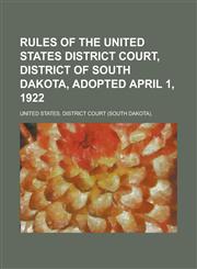 Rules of the United States District Court, District of South Dakota, Adopted April 1, 1922,1234364905,9781234364908