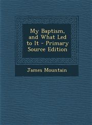 My Baptism, and What Led to It - Primary Source Edition,1294153269,9781294153269