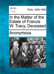 In the Matter of the Estate of Francis W. Tracy, Deceased,1275098932,9781275098930