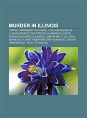 Murder in Illinois Capital punishment in Illinois, Lynching deaths in Illinois, People convicted of murder by Illinois,1156708087,9781156708088