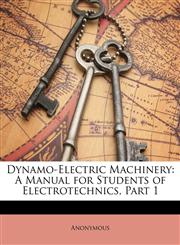 Dynamo-Electric Machinery A Manual for Students of Electrotechnics, Part 1,1147547920,9781147547924