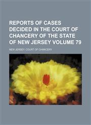 Reports of cases decided in the Court of Chancery of the state of New Jersey Volume 79,1153845628,9781153845625