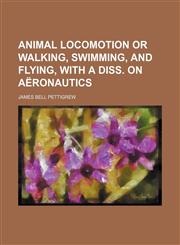 Animal locomotion or Walking, swimming, and flying, with a diss. on Aëronautics,1130321517,9781130321517