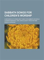 Sabbath songs for children's worship; a new book of hymns and tunes for Sabbath schools,1234383381,9781234383381