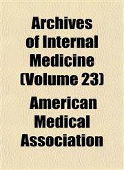 Archives of Internal Medicine (Volume 23),1153249561,9781153249560
