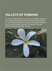 Valleys of Romania Jiu Valley, Prahova Valley, Jiu Valley Miners' Strike of 1977, June 1990 Mineriad, Pele Castle, Lupeni Strike of 1929,,115800849X,9781158008490