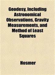 Geodesy, Including Astronomical Observations, Gravity Measurements, and Method of Least Squares,115226253X,9781152262539
