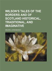 Wilson's Tales of the Borders and of Scotland Historical, Traditional, and Imaginative Volume 2,1153828480,9781153828482