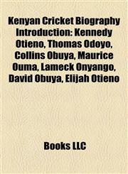 Kenyan Cricket Biography Introduction Kennedy Otieno, Thomas Odoyo, Collins Obuya, Maurice Ouma, Lameck Onyango, David Obuya, Elijah Otieno,115740720X,9781157407201