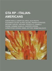 GTA RP - Italian-Americans Aaron Fasola, Albert De Carlo, Alex Pacitti, Alexander Láconi, Alfred Valore, Andrew Gorgozzi, Anthony Caruso, Anthony Truscello, Carmelo Pazzini, Carmine Augello, Chester Lupesse, Christopher Rosoni, Daniel Dettori,1234753480,9781234753481