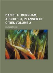 Daniel H. Burnham, architect, planner of cities Volume 2,1153921979,9781153921978