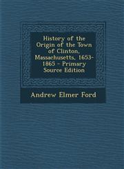 History of the Origin of the Town of Clinton, Massachusetts, 1653-1865 - Primary Source Edition,1295319314,9781295319312