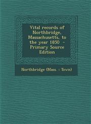Vital Records of Northbridge, Massachusetts, to the Year 1850 - Primary Source Edition,1289655146,9781289655143